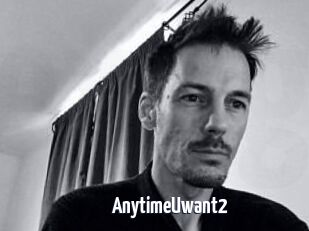 AnytimeUwant2